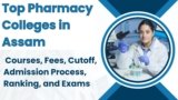 Top Pharmacy Colleges in Assam 2024: Courses, Fees, Cutoff, Admission Process, Ranking, and Exams