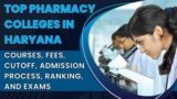 Top Pharmacy Colleges in Haryana 2024: Courses, Fees, Cutoff, Admission Process, Ranking, and Exams