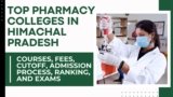 Top Pharmacy Colleges in Himachal Pradesh 2024: Courses, Fees, Cutoff, Admission Process, Ranking, and Exams