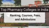 Top Pharmacy Colleges in India: 2024 Ranking, Courses, Fees, and Admissions