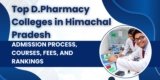 Top D.Pharmacy Colleges in Himachal Pradesh : Admission Process, Courses, Fees, and Rankings