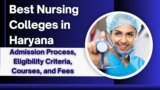 Best Nursing Colleges in Haryana: Admission Process, Eligibility Criteria, Courses, and Fees