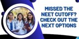 Missed the NEET Cutoff? Check out the next options