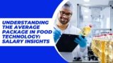Understanding the Average Package in Food Technology: Salary Insights