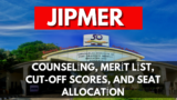 JIPMER 2024 Counseling, Merit List, Cut-Off Scores, and Seat Allocation
