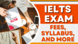 IELTS Exam: Fees, Syllabus, and More