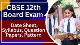 CBSE 12th Board Exam 2025: Date Sheet (Released), Syllabus, Question Papers, Pattern